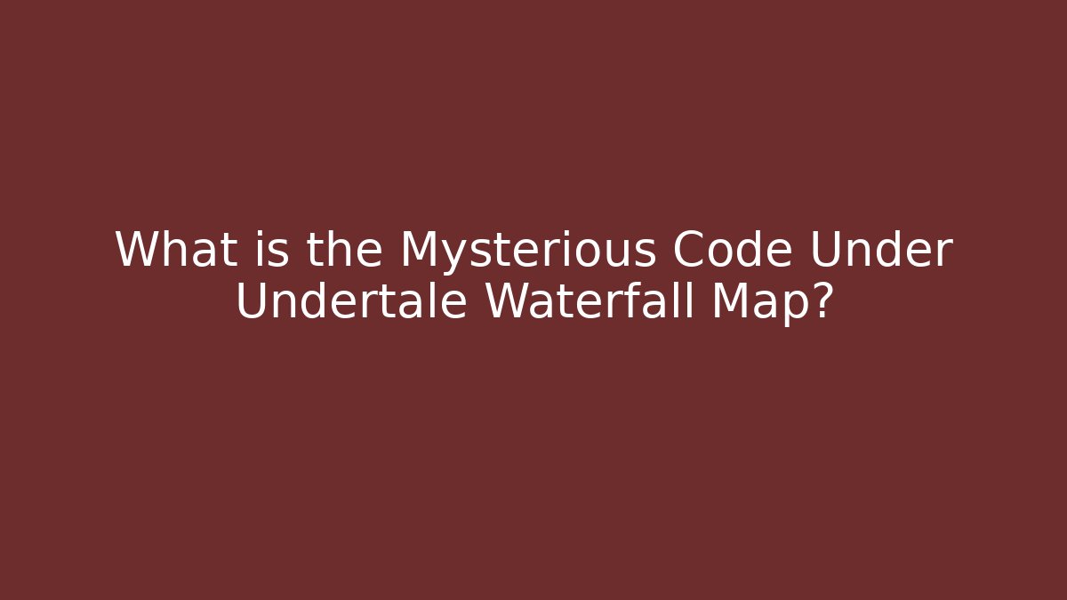 What is the Mysterious Code Under Undertale Waterfall Map?