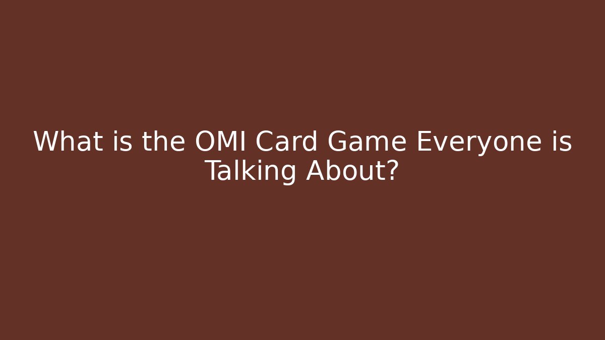 What is the OMI Card Game Everyone is Talking About?