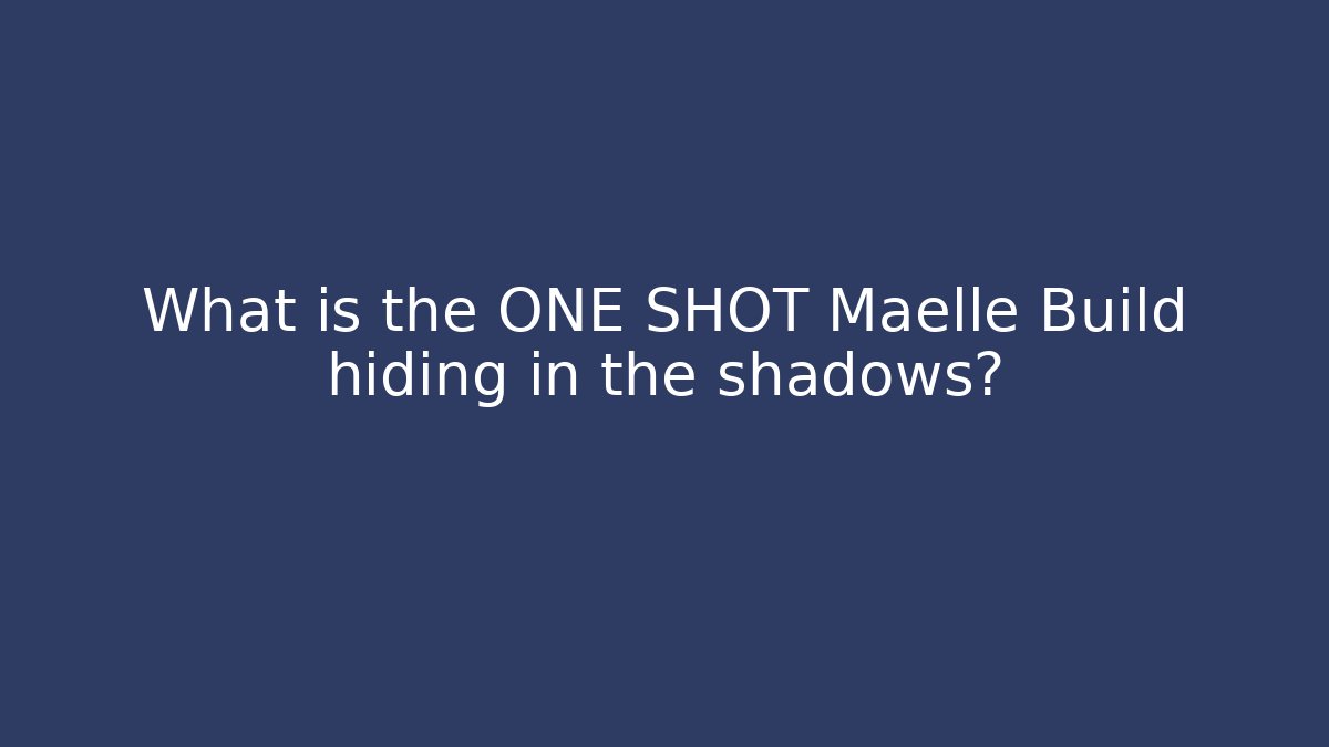What is the ONE SHOT Maelle Build hiding in the shadows?