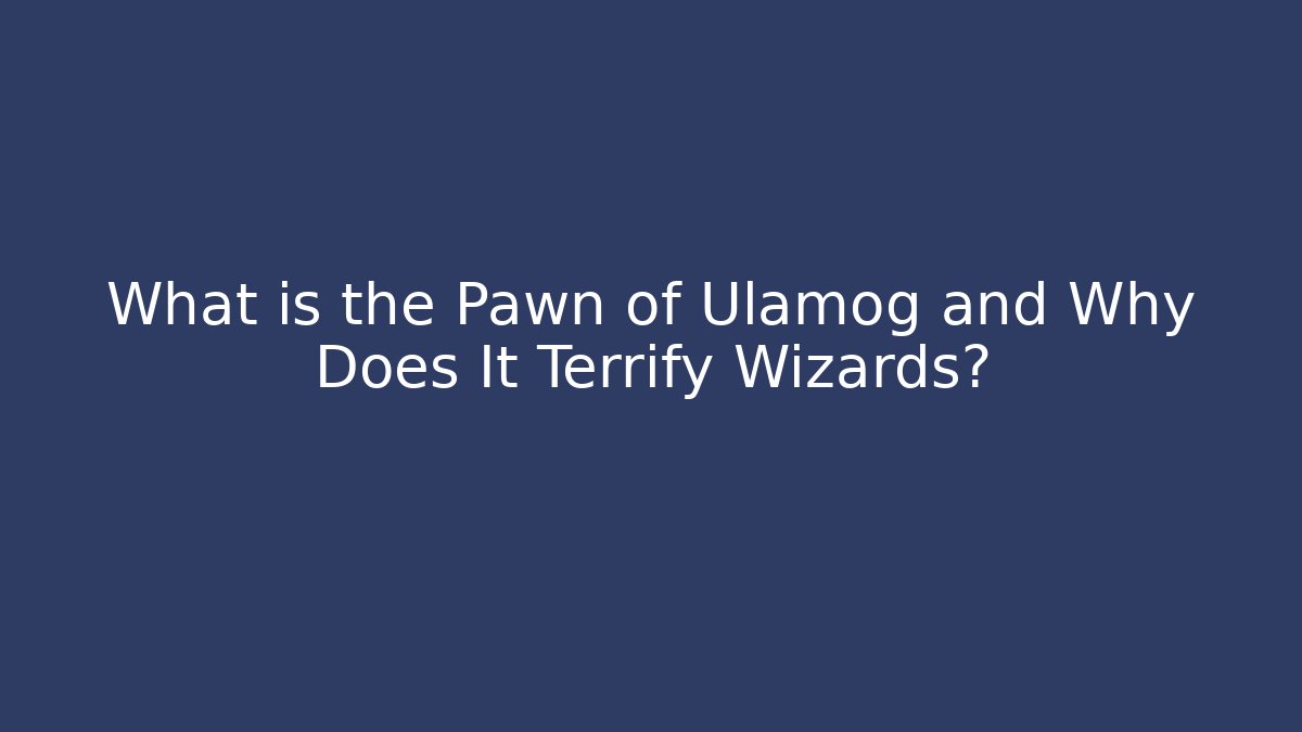 What is the Pawn of Ulamog and Why Does It Terrify Wizards?