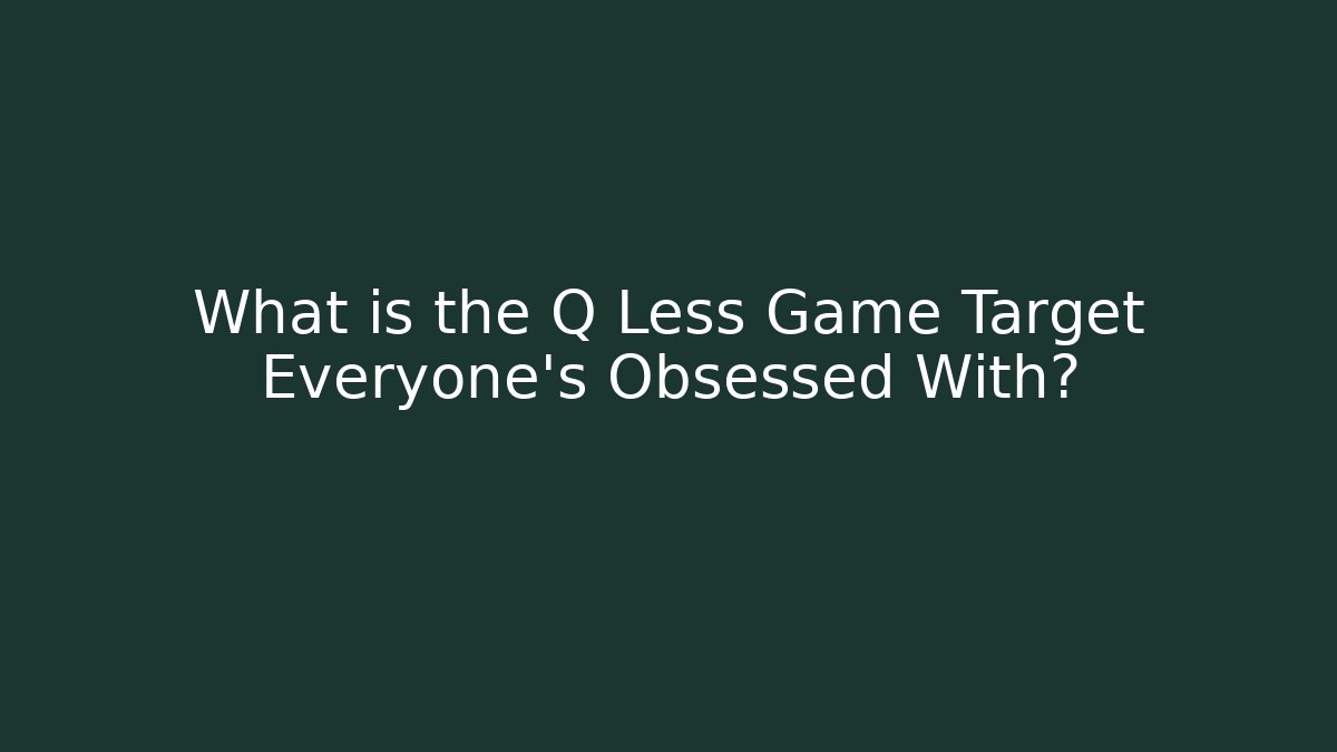 What is the Q Less Game Target Everyone’s Obsessed With?