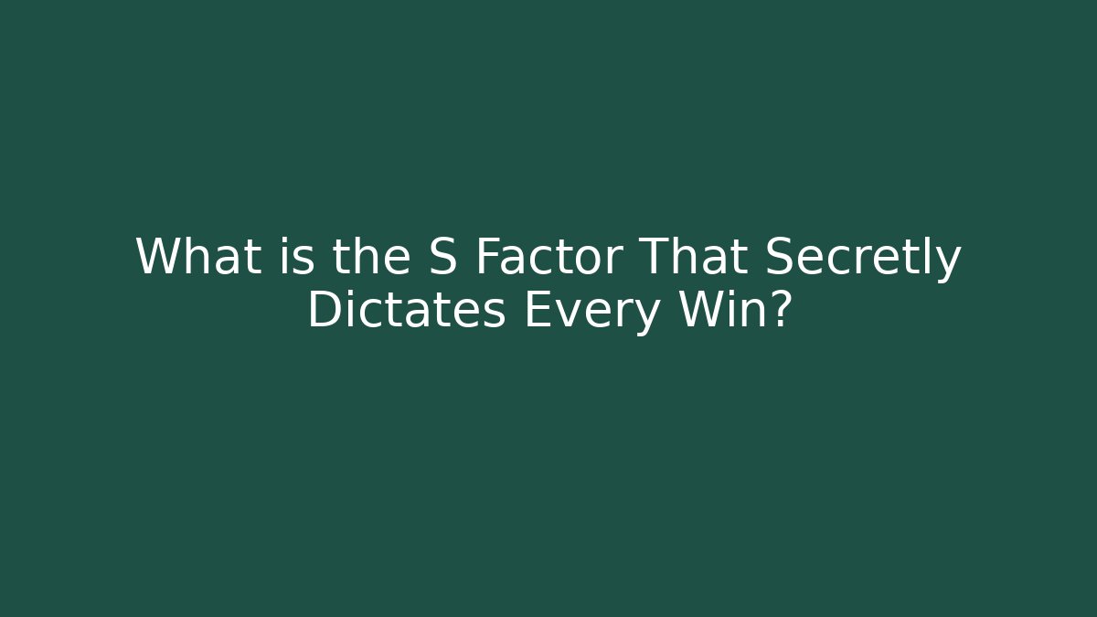 What is the S Factor That Secretly Dictates Every Win?