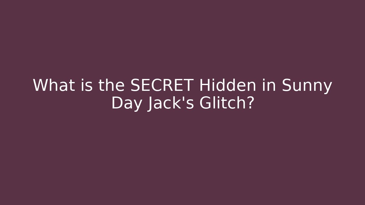 What is the SECRET Hidden in Sunny Day Jack's Glitch?