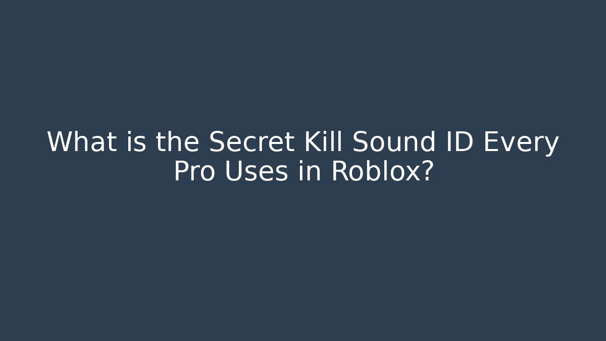 What is the Secret Kill Sound ID Every Pro Uses in Roblox?