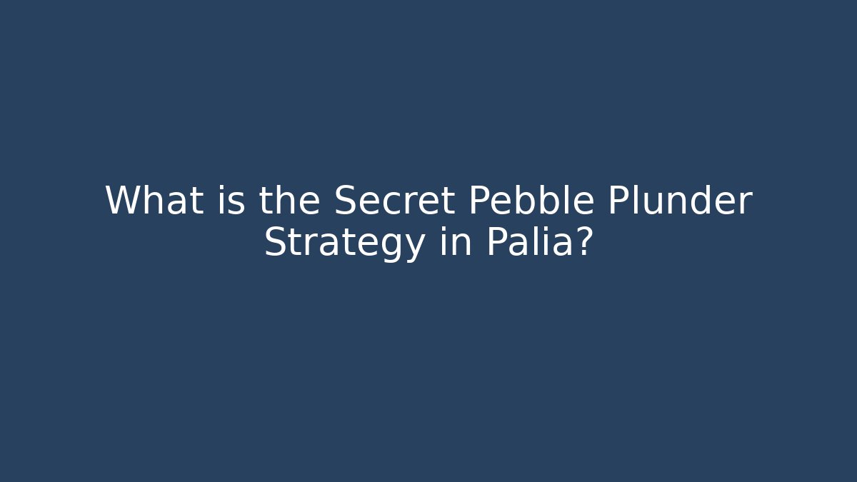 What is the Secret Pebble Plunder Strategy in Palia?
