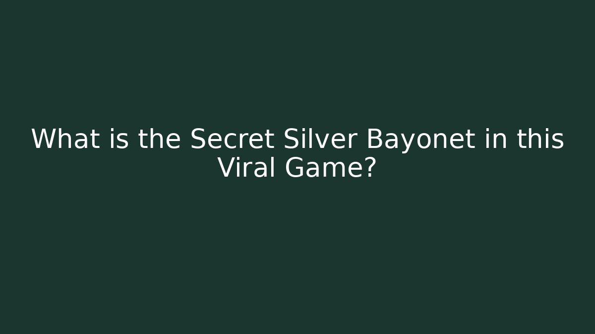 What is the Secret Silver Bayonet in this Viral Game?
