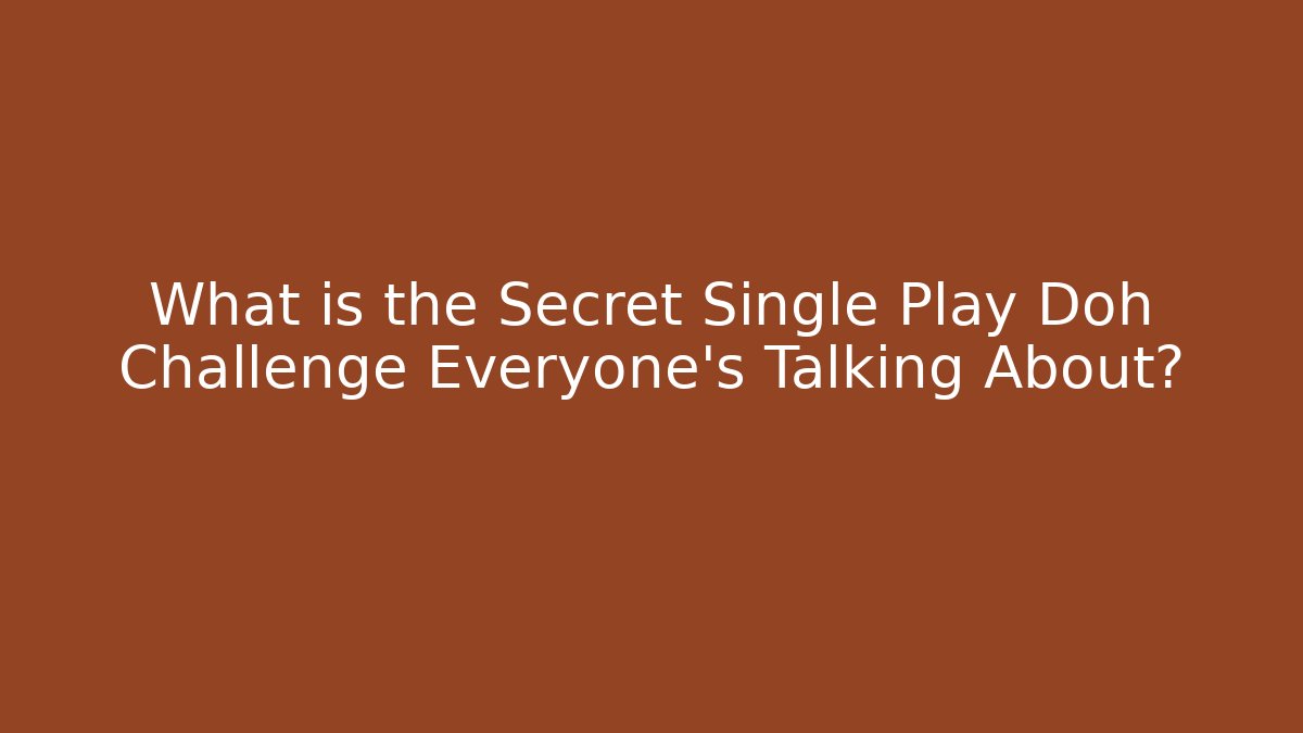 What is the Secret Single Play Doh Challenge Everyone's Talking About? - Smart Esu