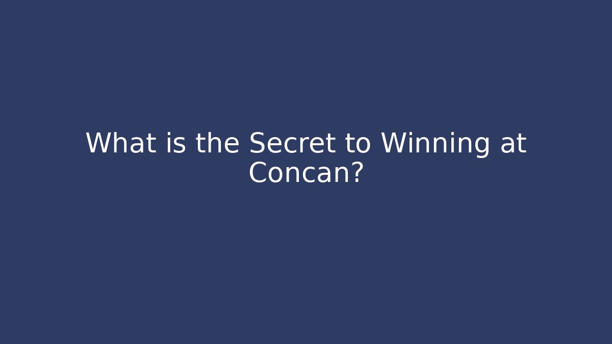 What is the Secret to Winning at Concan?