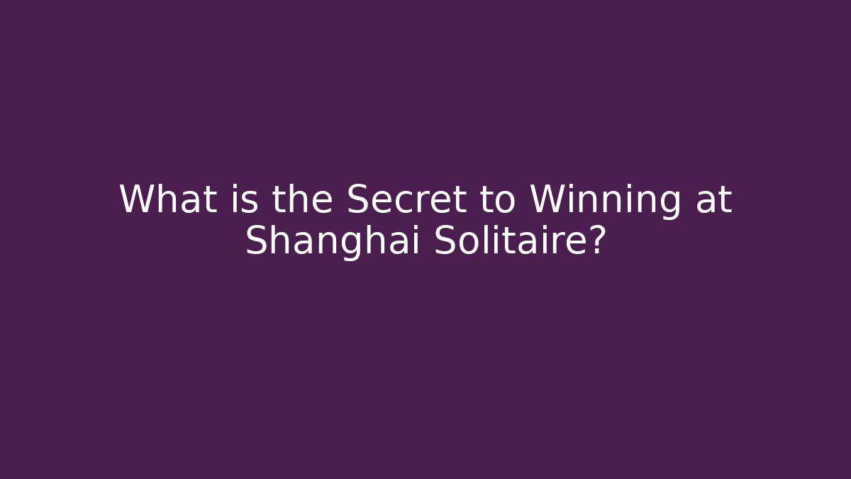 What is the Secret to Winning at Shanghai Solitaire?