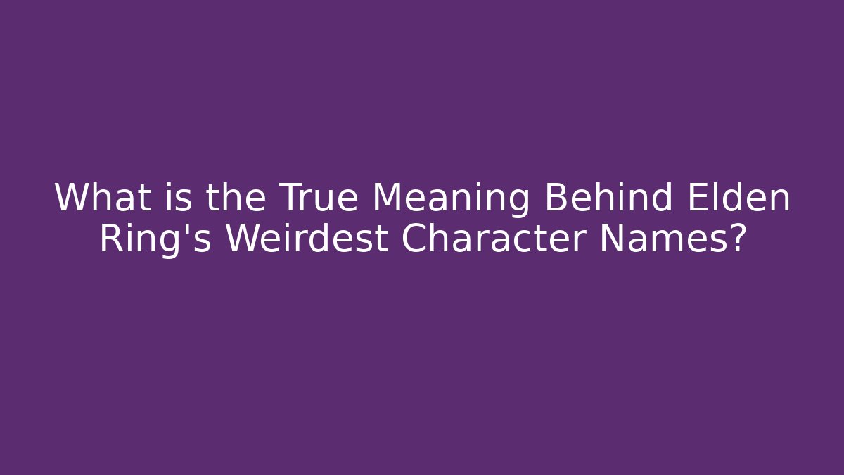 What is the True Meaning Behind Elden Ring's Weirdest Character Names?