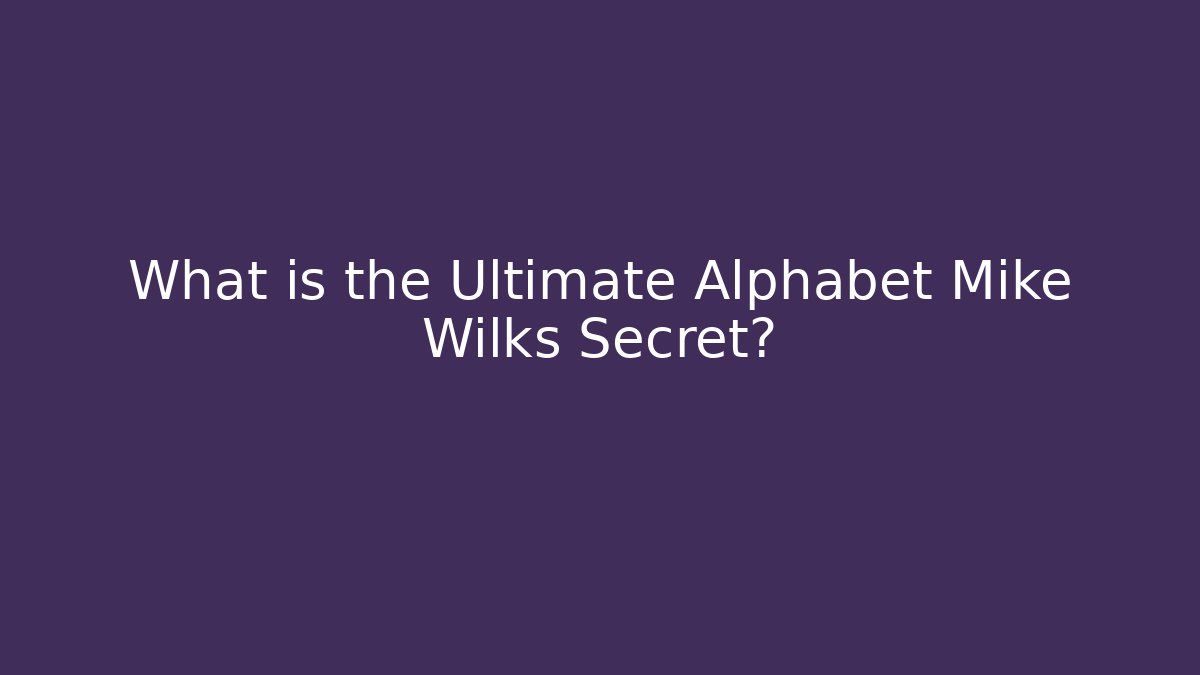 What is the Ultimate Alphabet Mike Wilks Secret?