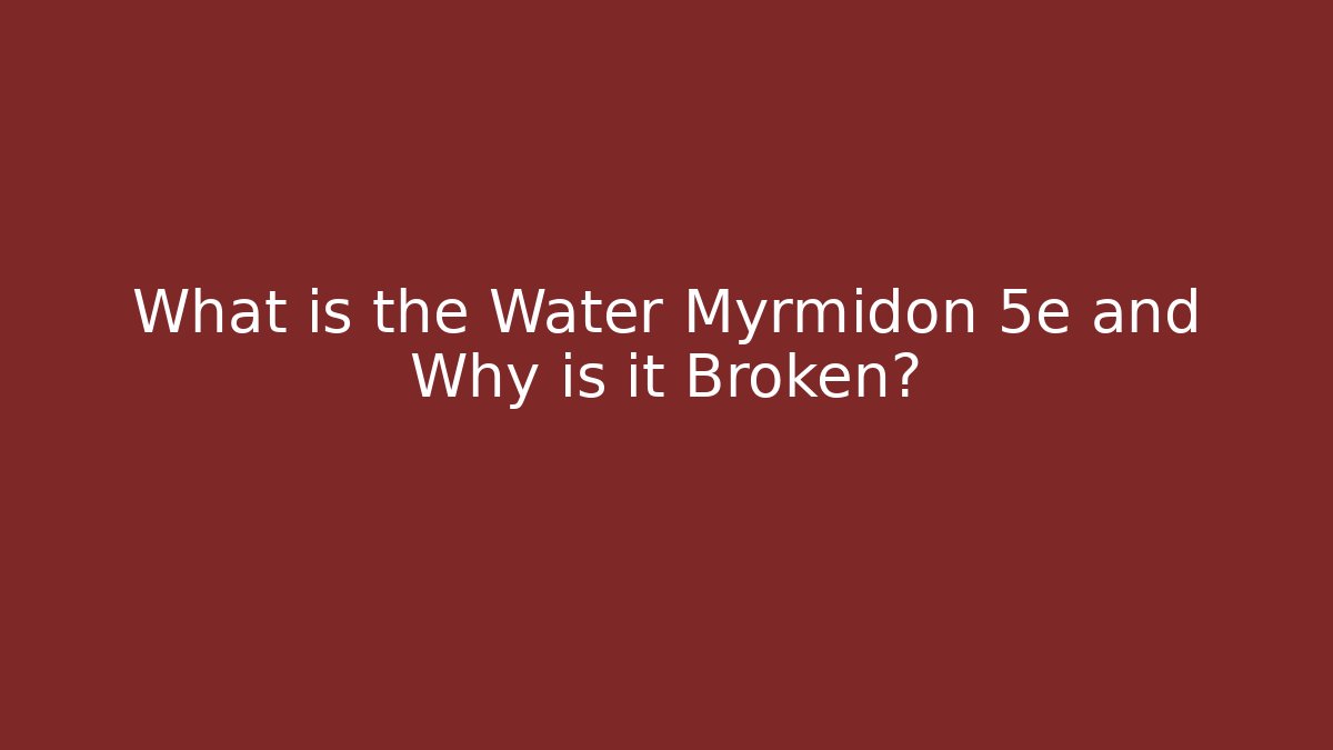 What is the Water Myrmidon 5e and Why is it Broken?