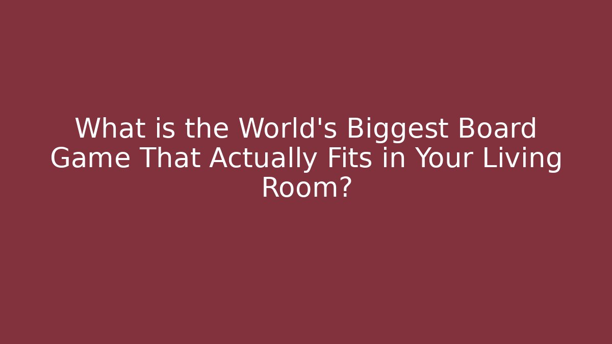 What is the World's Biggest Board Game That Actually Fits in Your Living Room?