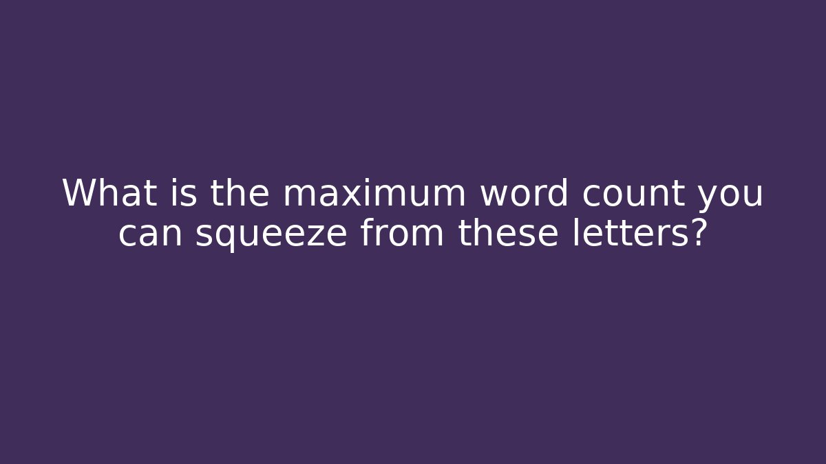 What is the maximum word count you can squeeze from these letters?