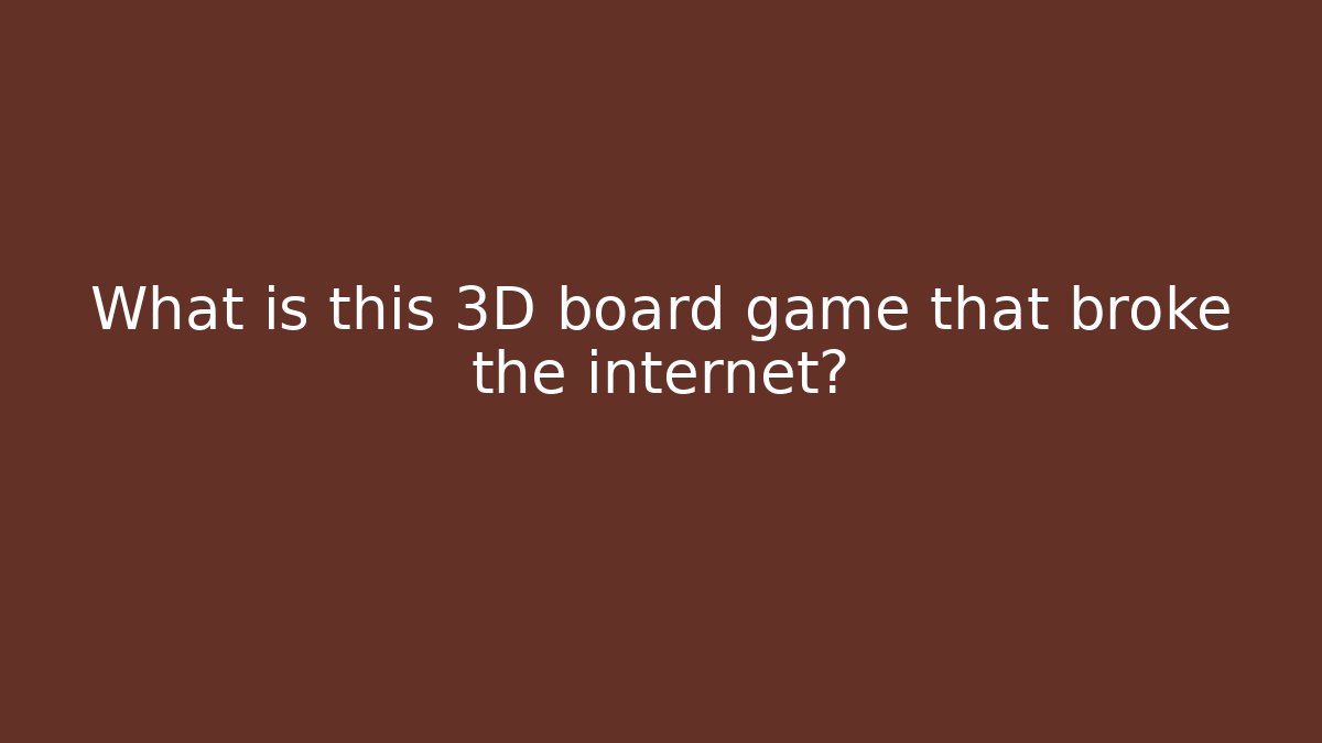 What is this 3D board game that broke the internet?