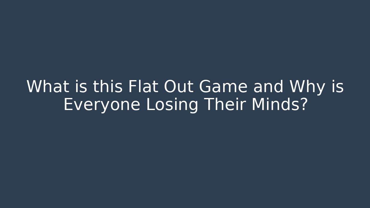 What is this Flat Out Game and Why is Everyone Losing Their Minds?