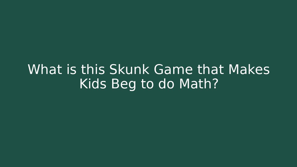 What is this Skunk Game that Makes Kids Beg to do Math?