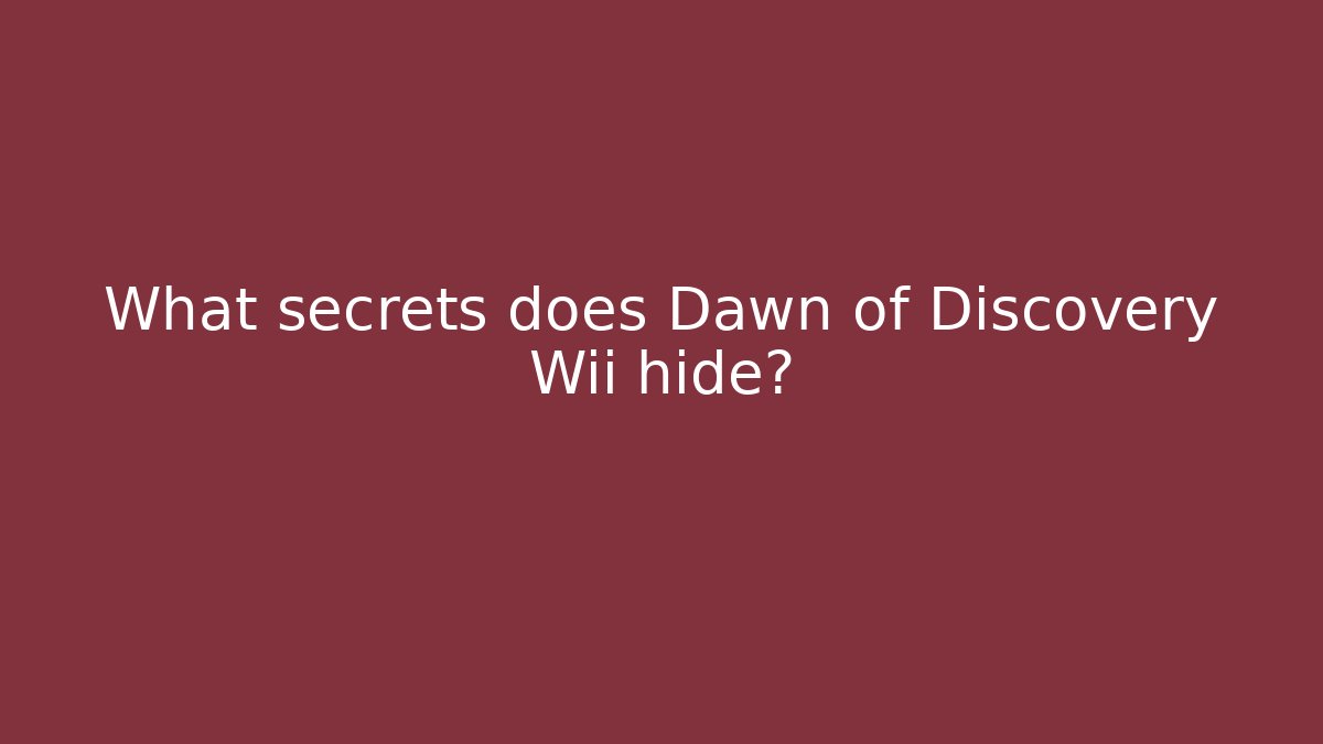What secrets does Dawn of Discovery Wii hide?