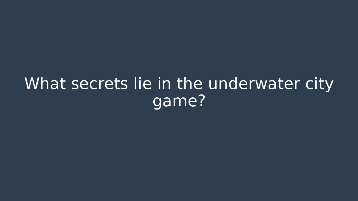 What secrets lie in the underwater city game?