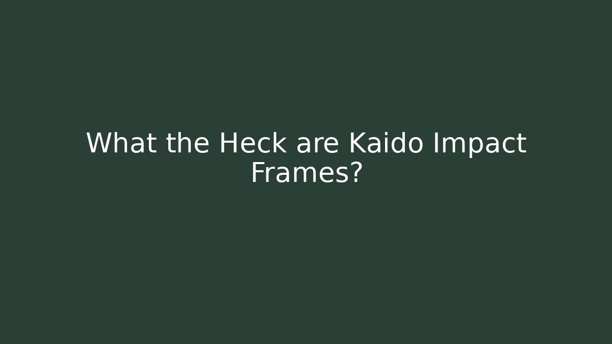 What the Heck are Kaido Impact Frames? - Smart Esu