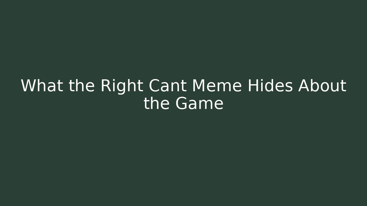 What the Right Cant Meme Hides About the Game