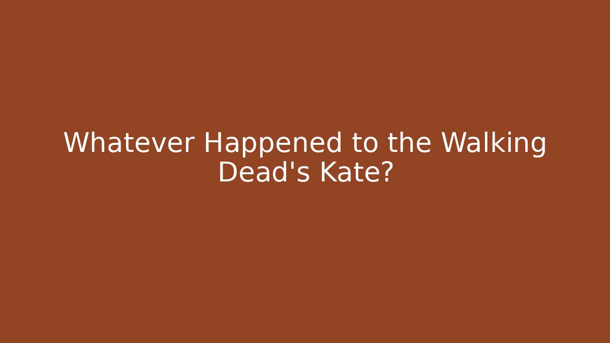 Whatever Happened to the Walking Dead's Kate?