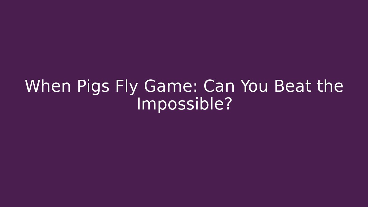 When Pigs Fly Game: Can You Beat the Impossible? - Smart Esu