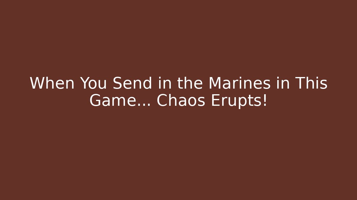 When You Send in the Marines in This Game… Chaos Erupts!