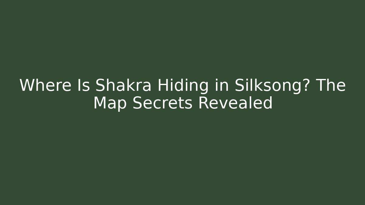 Where Is Shakra Hiding in Silksong? The Map Secrets Revealed