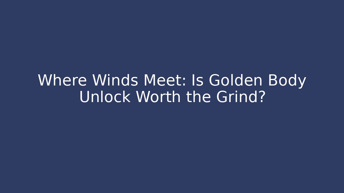 Where Winds Meet: Is Golden Body Unlock Worth the Grind? - Smart Esu