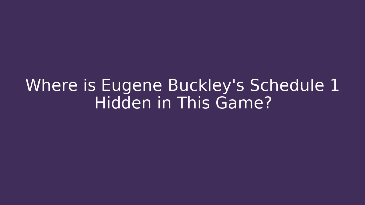 Where is Eugene Buckley's Schedule 1 Hidden in This Game?
