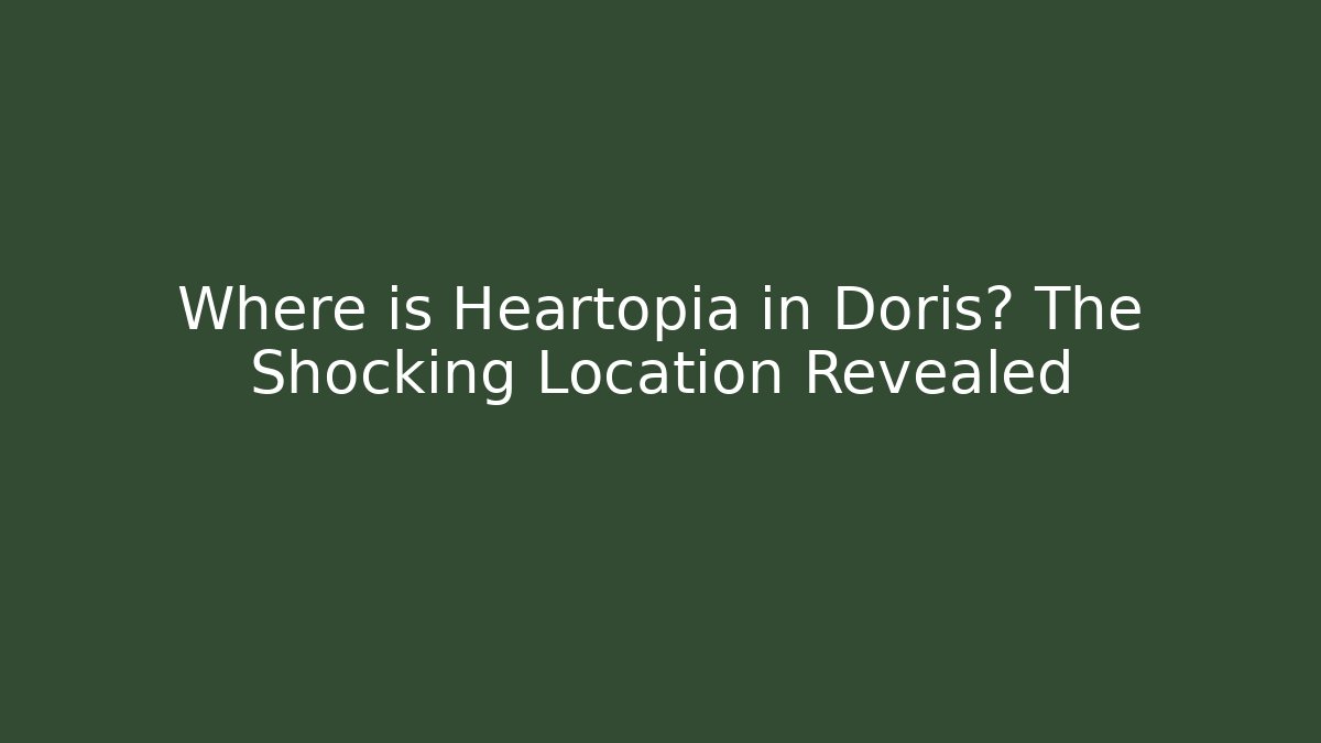 Where is Heartopia in Doris? The Shocking Location Revealed