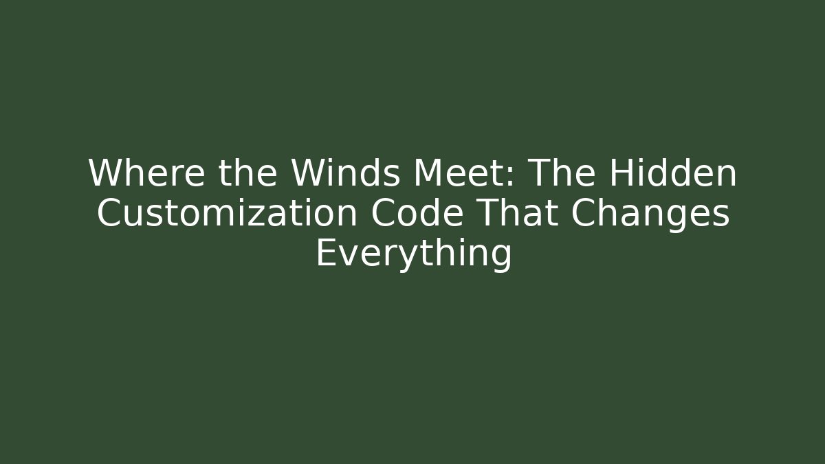 Where the Winds Meet: The Hidden Customization Code That Changes Everything - Smart Esu