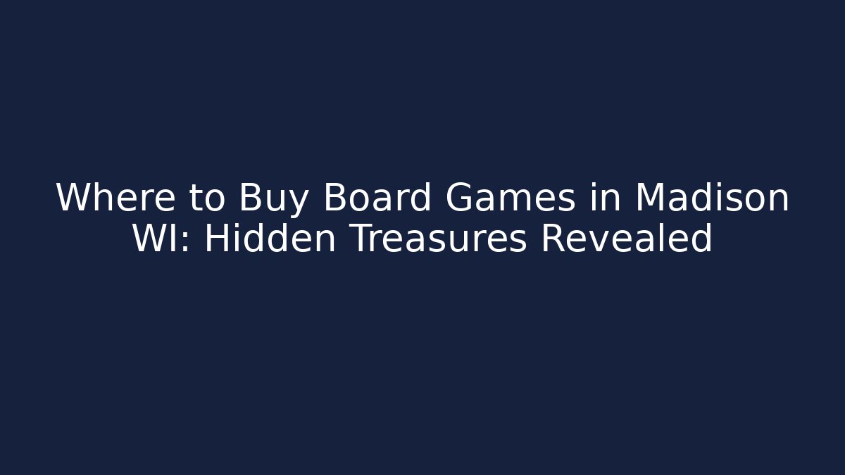 Where to Buy Board Games in Madison WI: Hidden Treasures Revealed