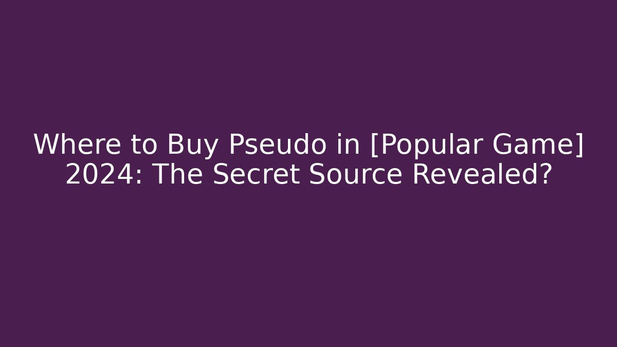 Where to Buy Pseudo in [Popular Game] 2024: The Secret Source Revealed?