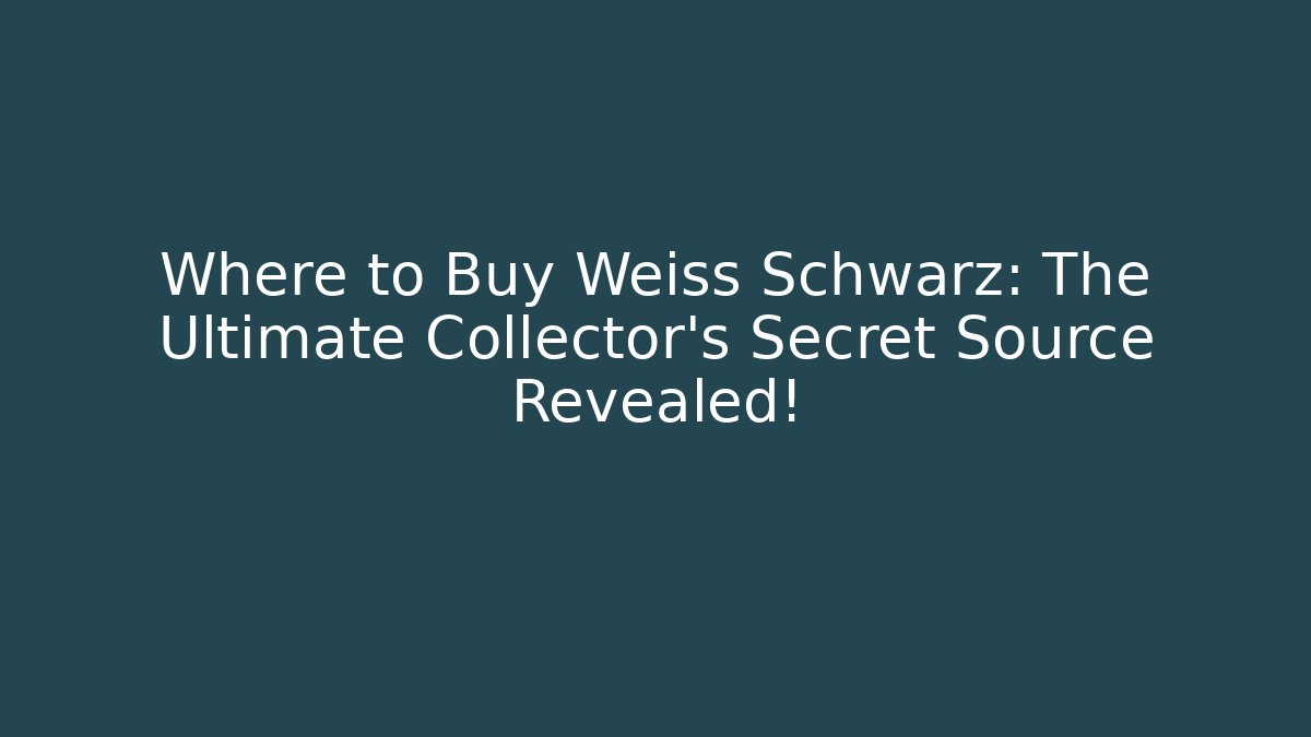 Where to Buy Weiß Schwarz: The Ultimate Collector’s Secret Source Revealed!