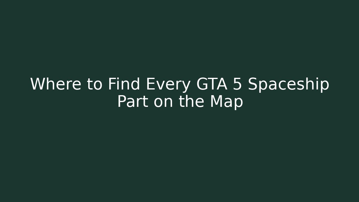 Where to Find Every GTA 5 Spaceship Part on the Map