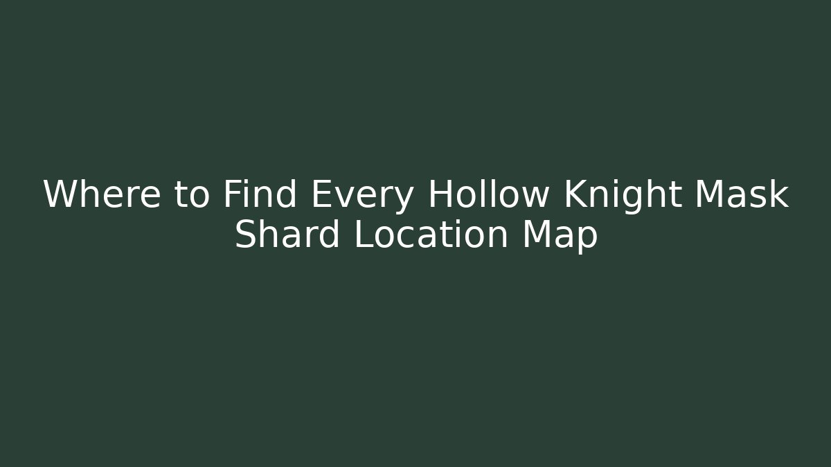 Where to Find Every Hollow Knight Mask Shard Location Map
