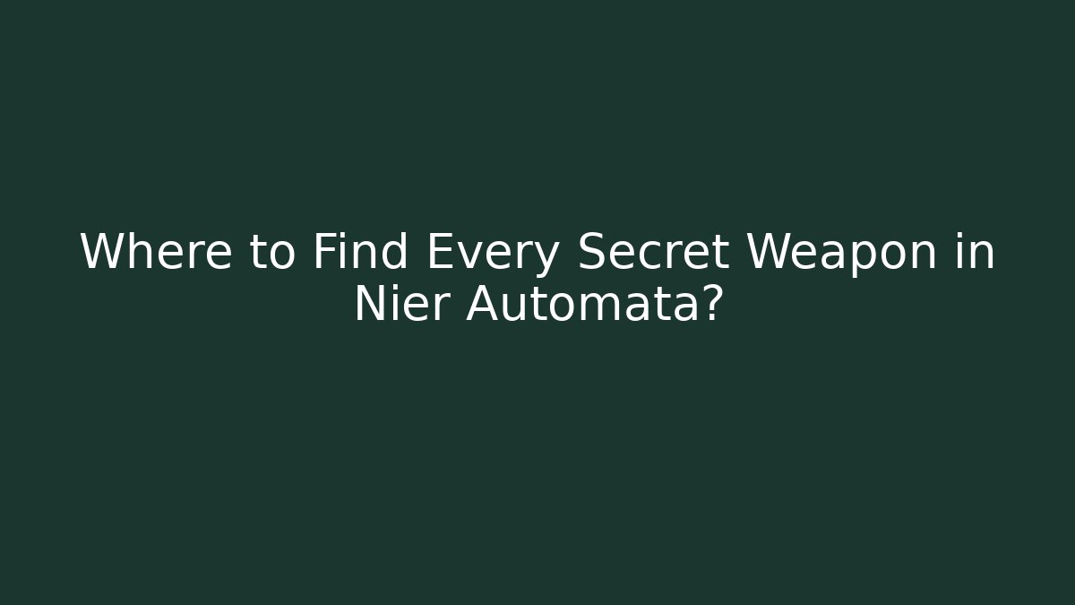 Where to Find Every Secret Weapon in Nier Automata?