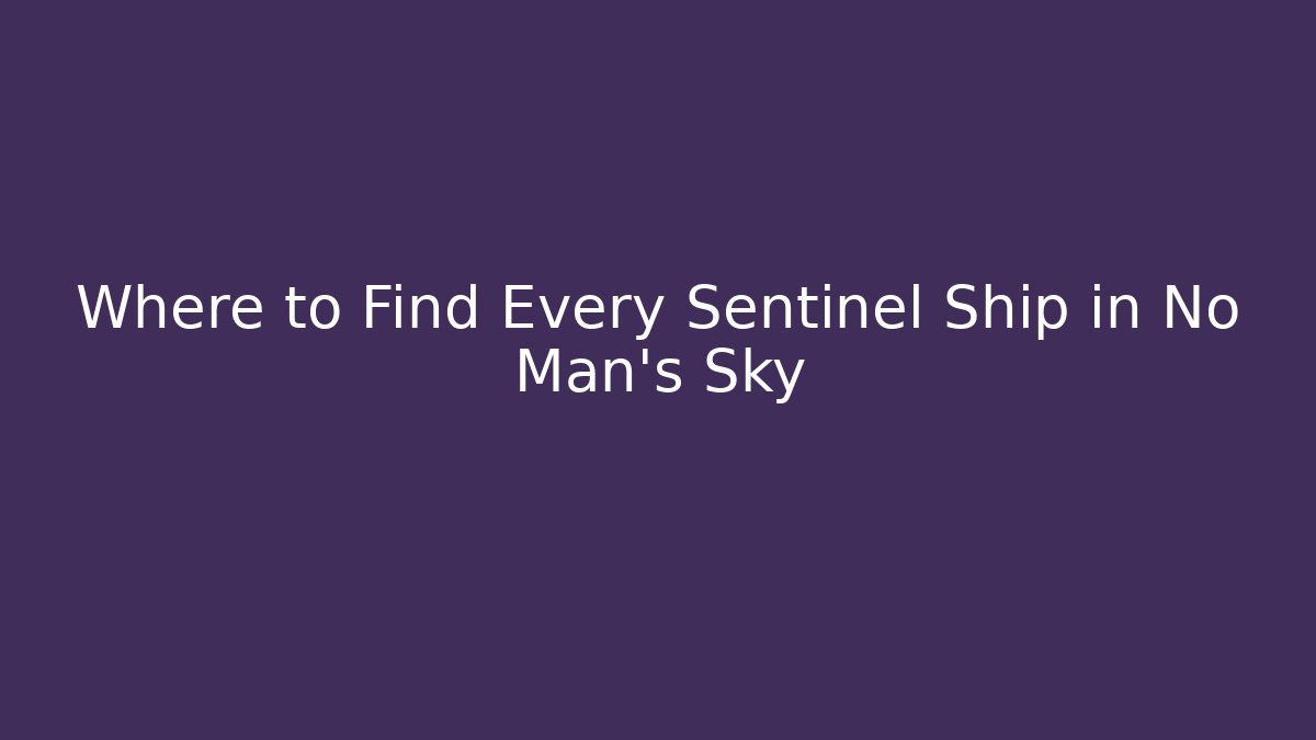 Where to Find Every Sentinel Ship in No Man’s Sky