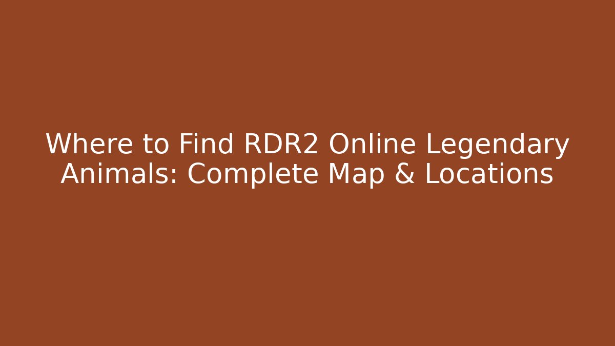 Where to Find RDR2 Online Legendary Animals: Complete Map & Locations