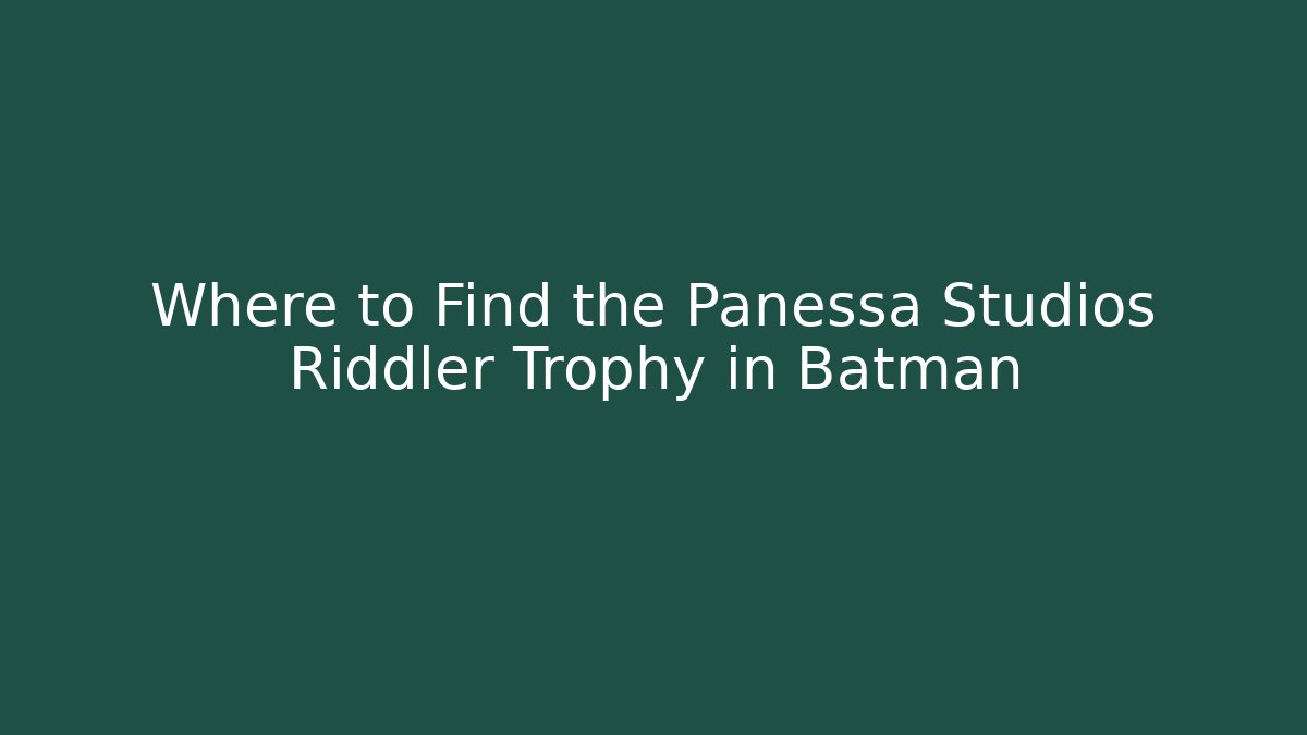 Where to Find the Panessa Studios Riddler Trophy in Batman - Smart Esu