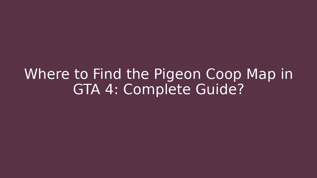 Where to Find the Pigeon Coop Map in GTA 4: Complete Guide? - Smart Esu