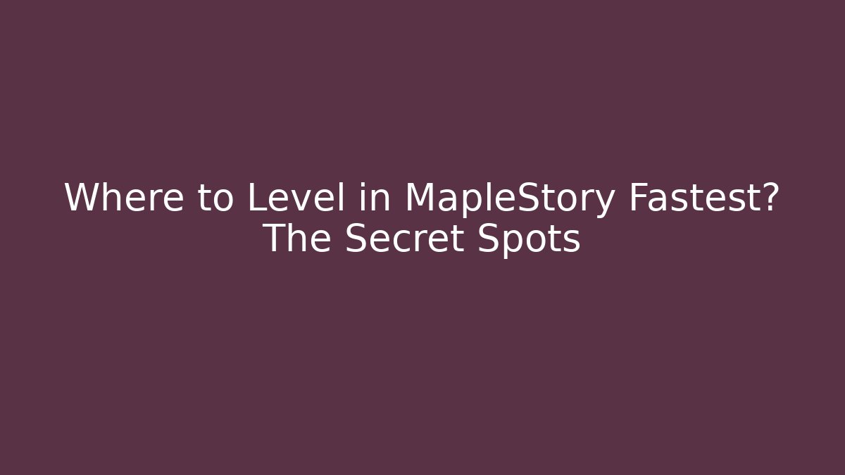 Where to Level in MapleStory Fastest? The Secret Spots