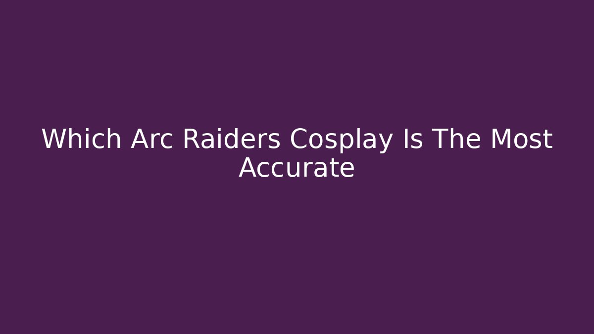 Which Arc Raiders Cosplay Is The Most Accurate