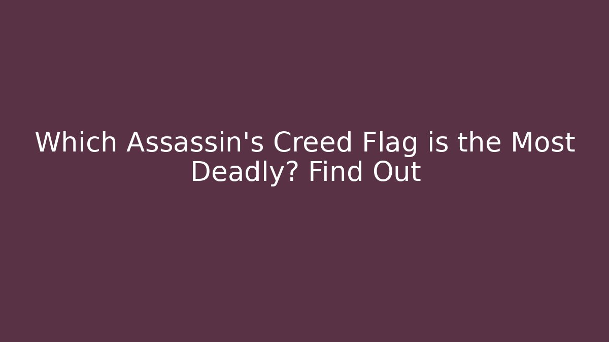 Which Assassin's Creed Flag is the Most Deadly? Find Out