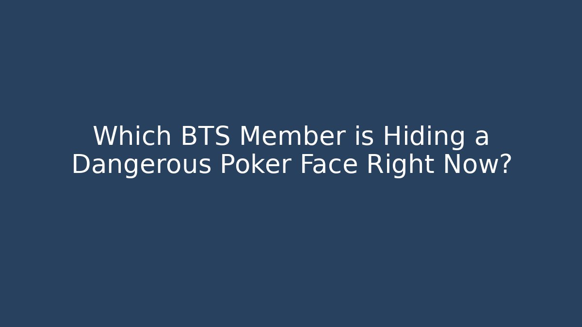 Which BTS Member is Hiding a Dangerous Poker Face Right Now? - Smart Esu