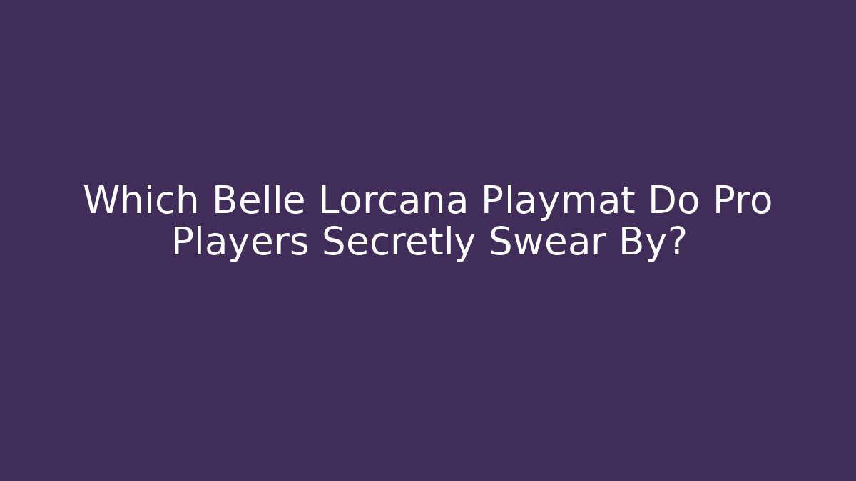 Which Belle Lorcana Playmat Do Pro Players Secretly Swear By?