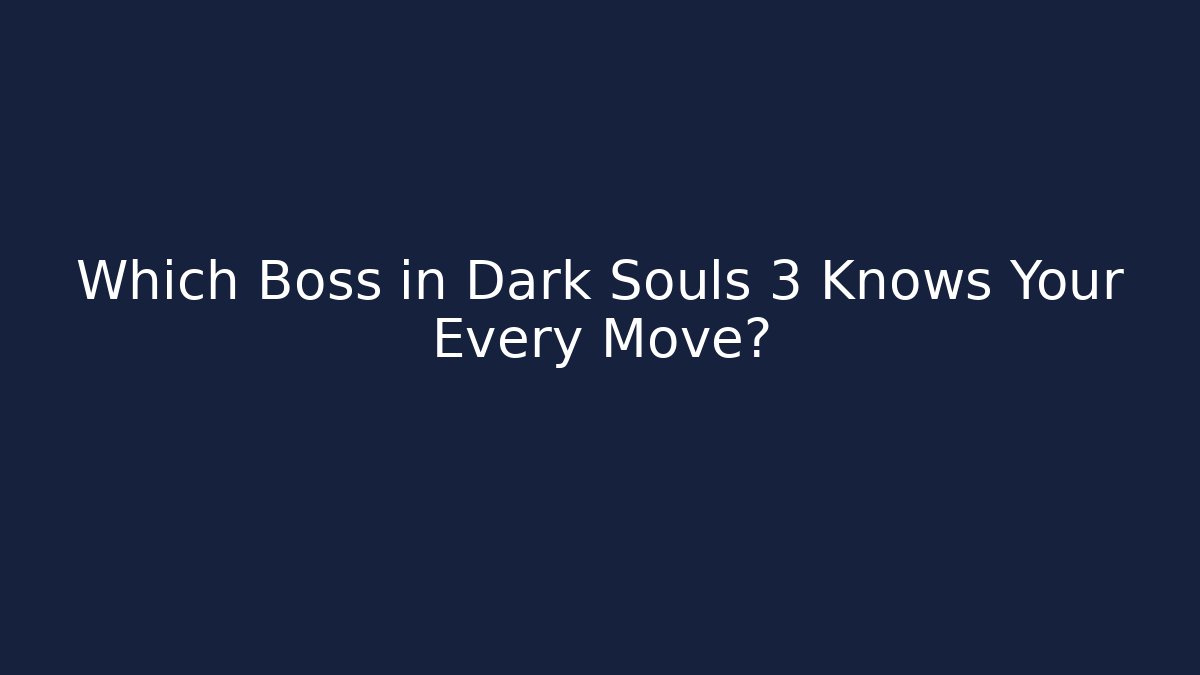Which Boss in Dark Souls 3 Knows Your Every Move? - Smart Esu