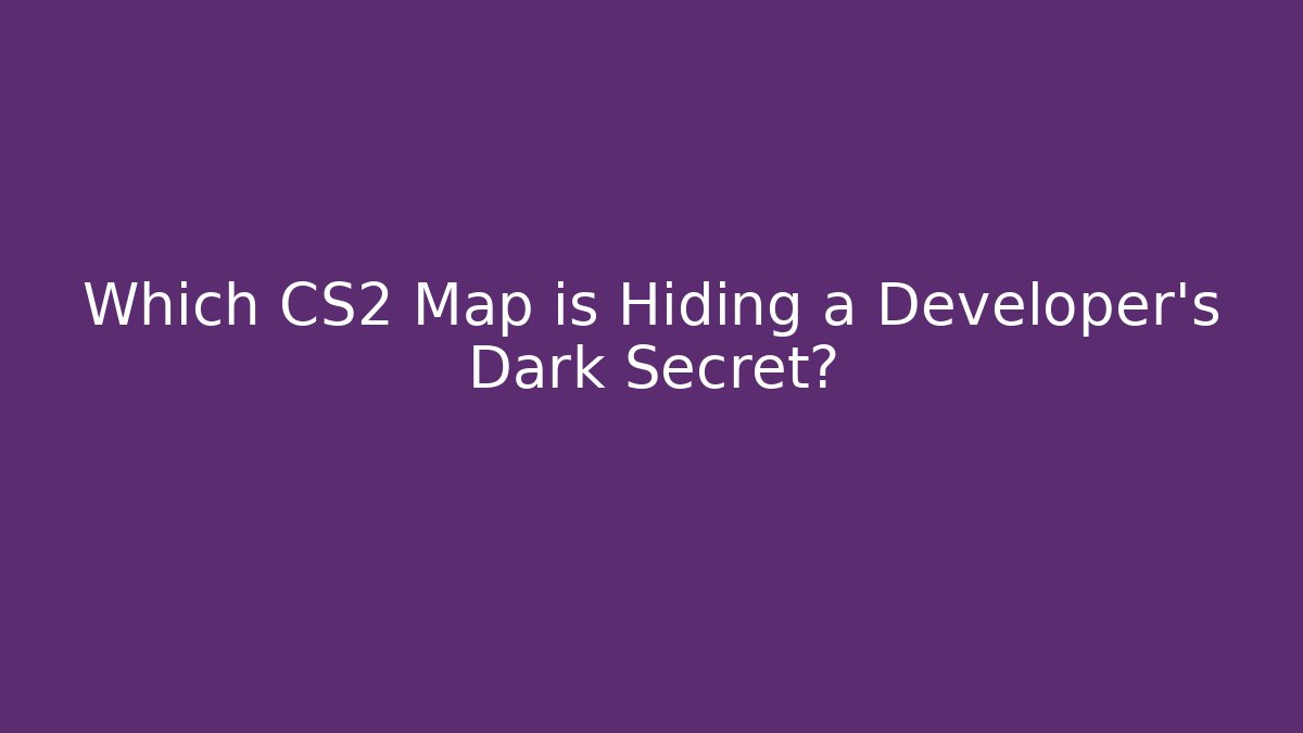 Which CS2 Map is Hiding a Developer’s Dark Secret? - Smart Esu
